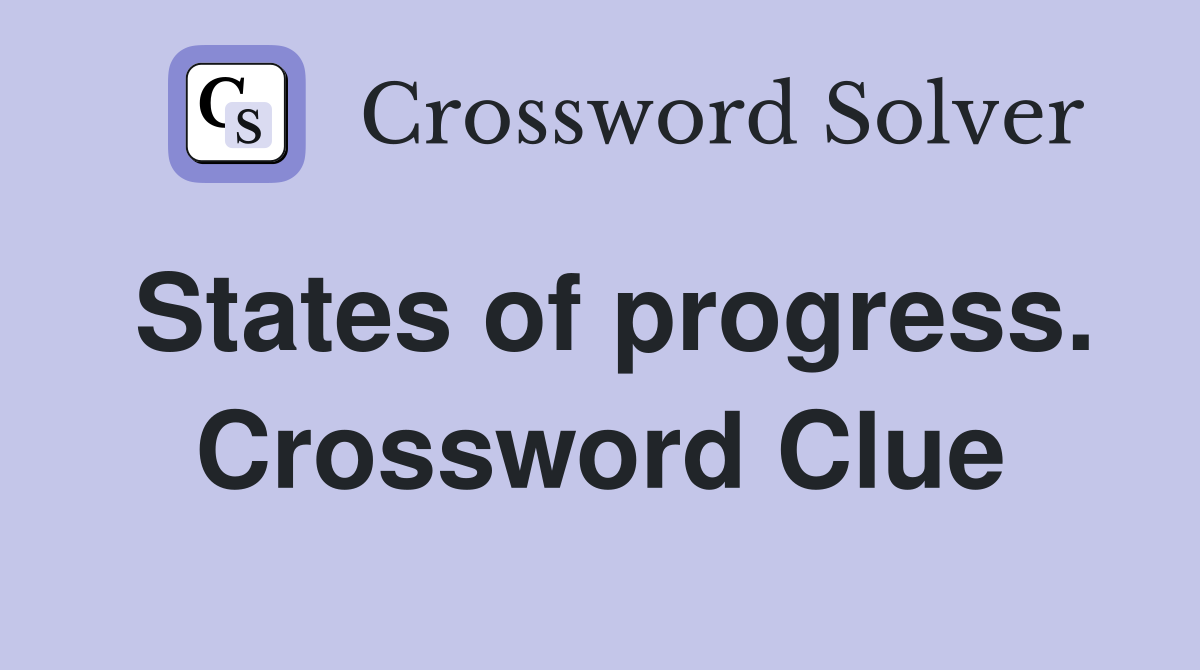 States of progress. Crossword Clue