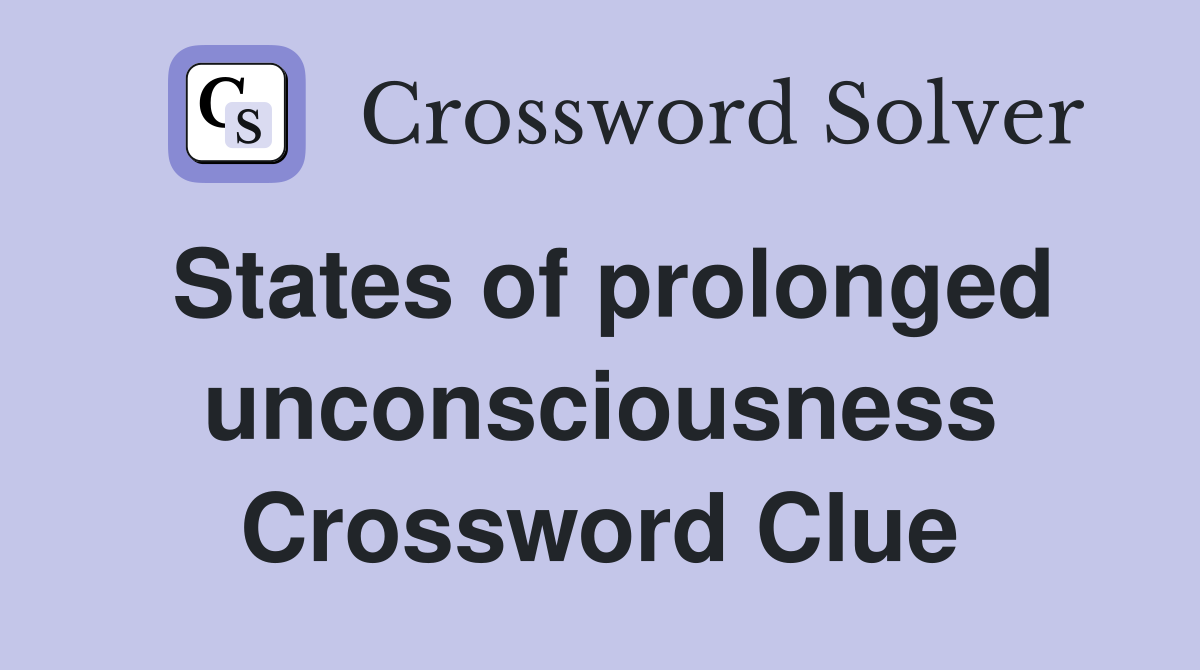 States of prolonged unconsciousness Crossword Clue