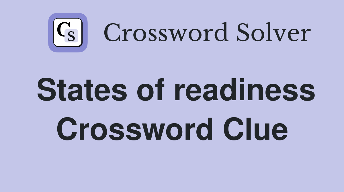 States of readiness Crossword Clue