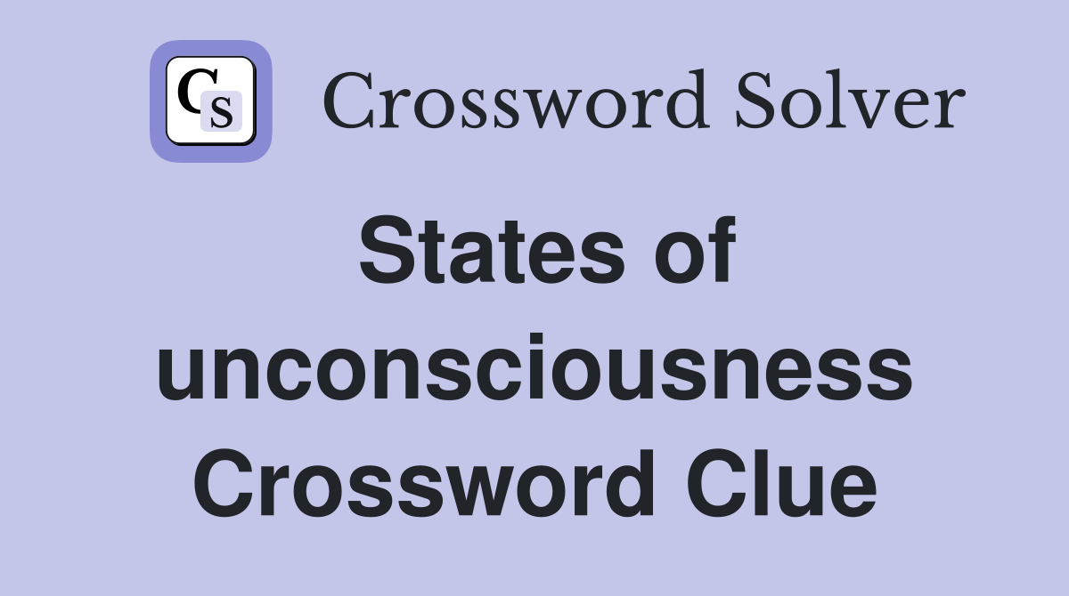 States of unconsciousness Crossword Clue