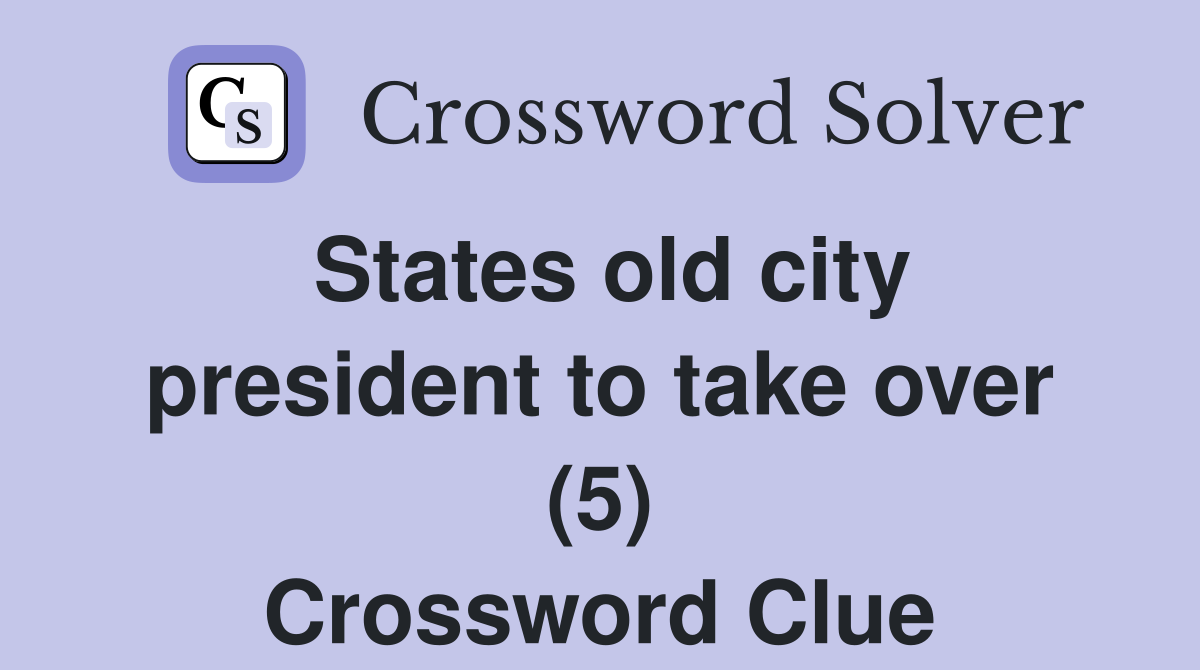 States old city president to take over (5) Crossword Clue