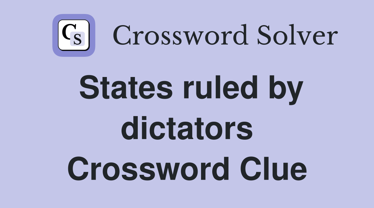 States ruled by dictators Crossword Clue