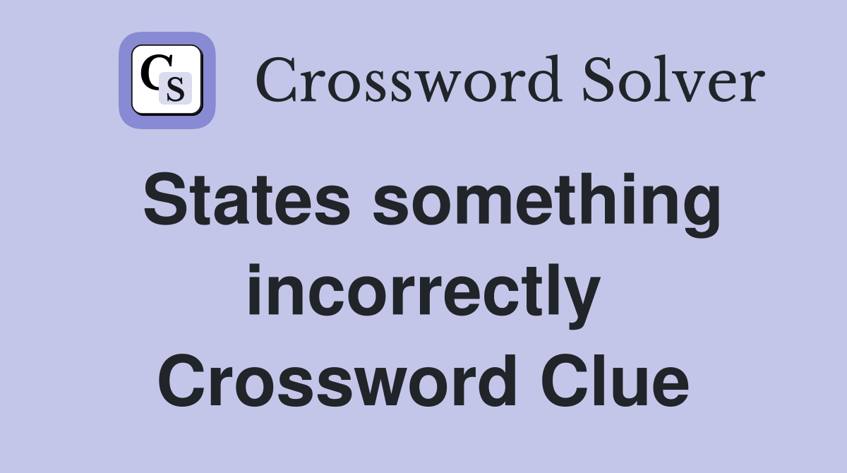 States something incorrectly Crossword Clue