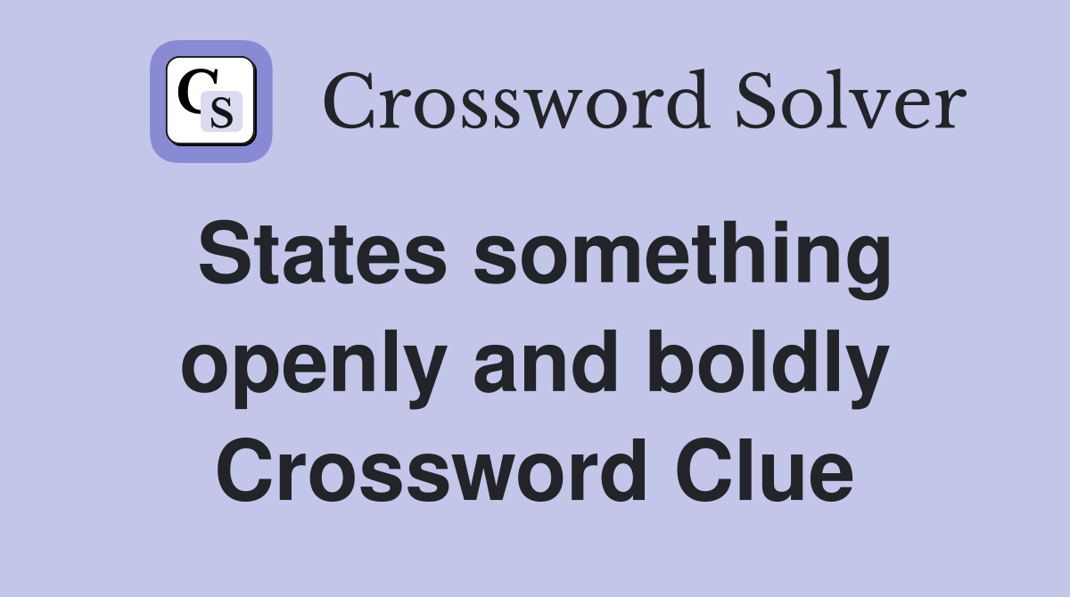 States something openly and boldly Crossword Clue