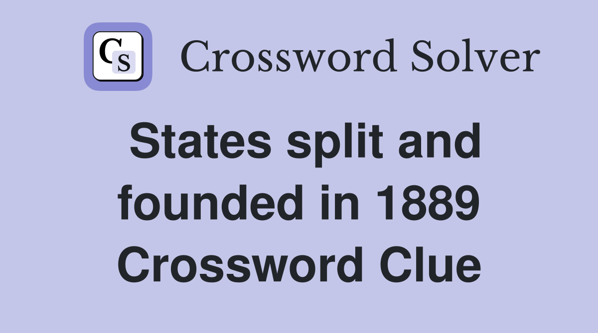 States split and founded in 1889 Crossword Clue