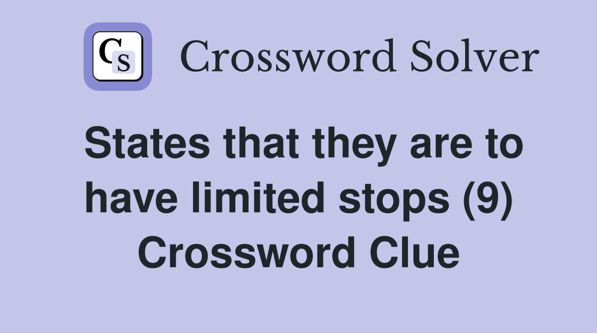 States that they are to have limited stops (9) Crossword Clue
