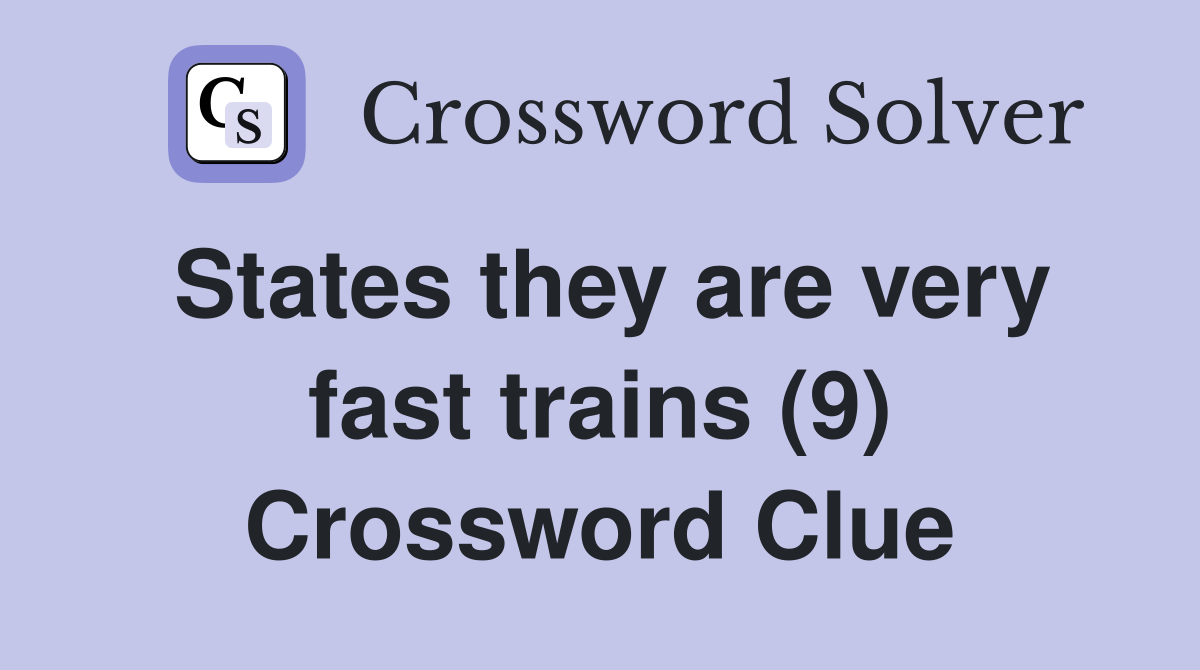 States they are very fast trains (9) Crossword Clue