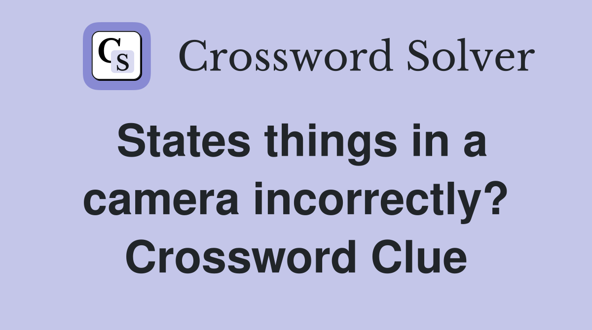 States things in a camera incorrectly? Crossword Clue