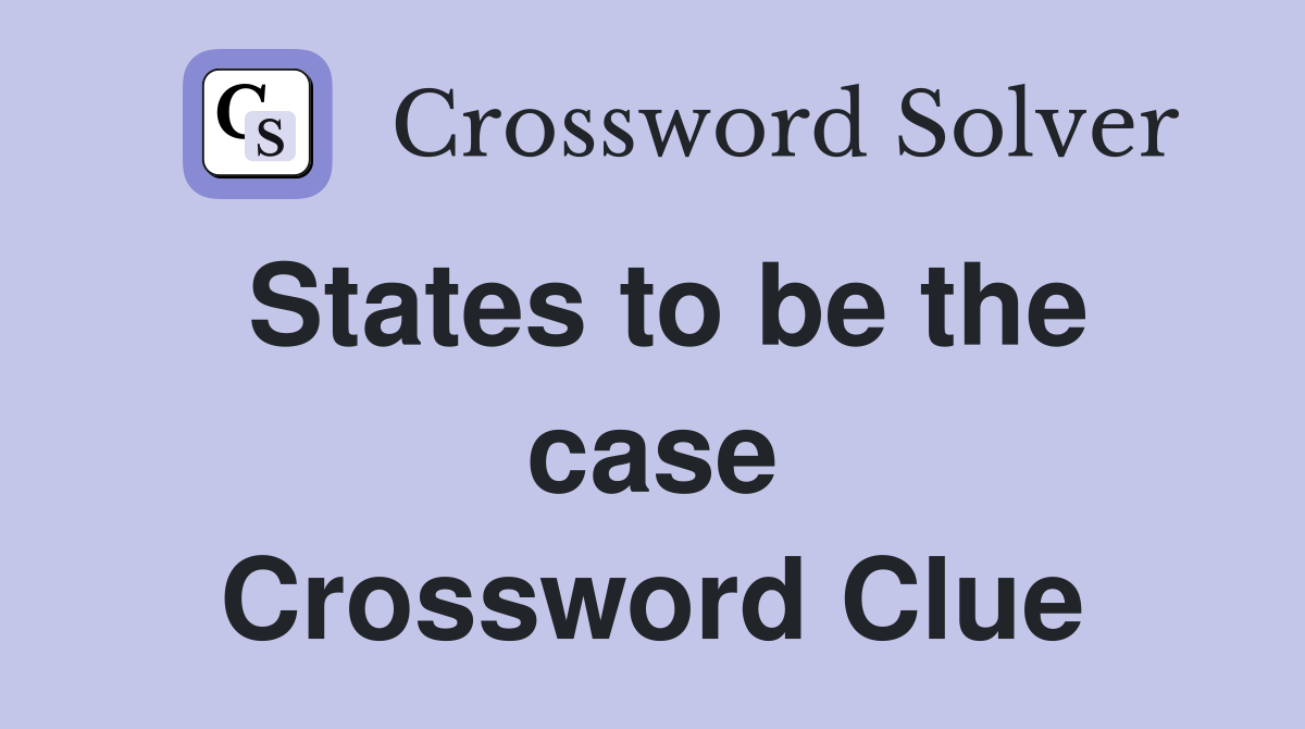 States to be the case Crossword Clue