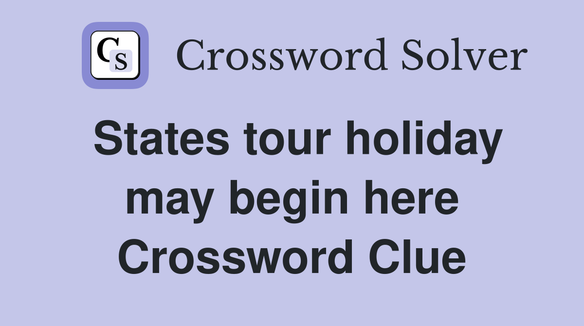 States tour holiday may begin here Crossword Clue