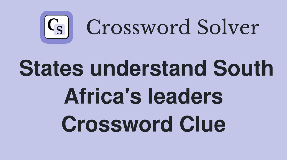 States understand South Africa's leaders Crossword Clue