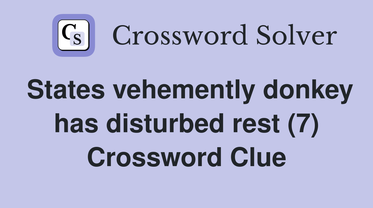 States vehemently donkey has disturbed rest (7) Crossword Clue