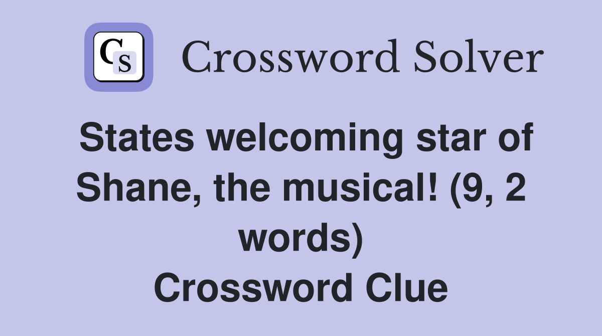 States welcoming star of Shane, the musical! (9, 2 words) Crossword Clue