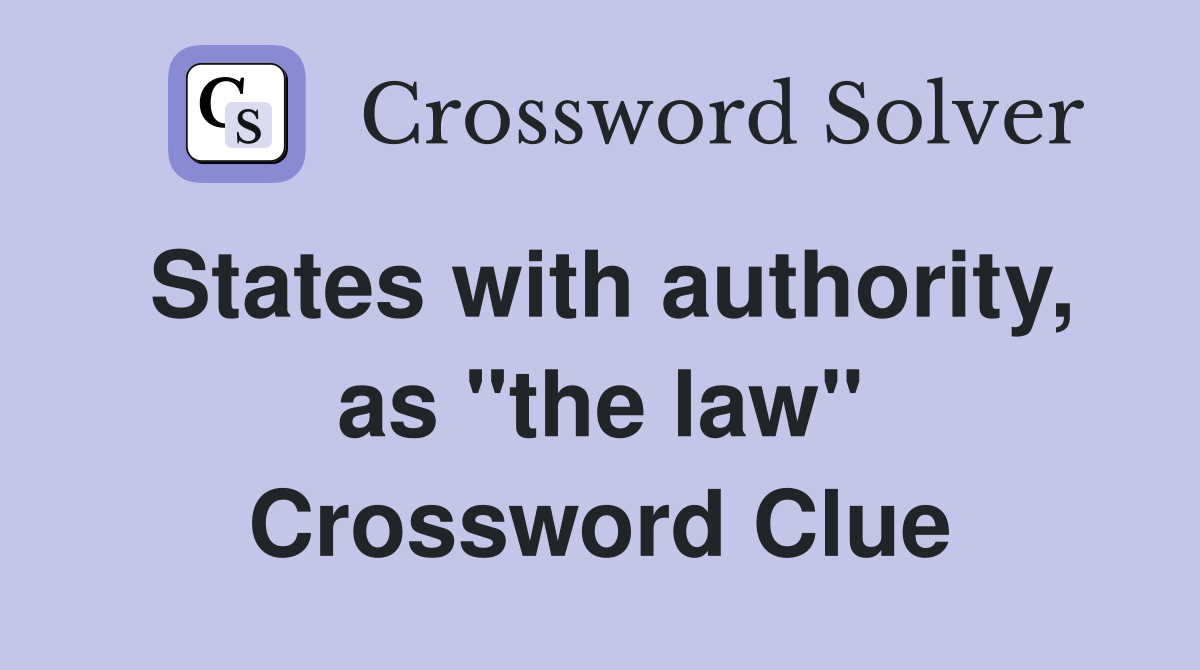 States with authority, as ''the law'' Crossword Clue