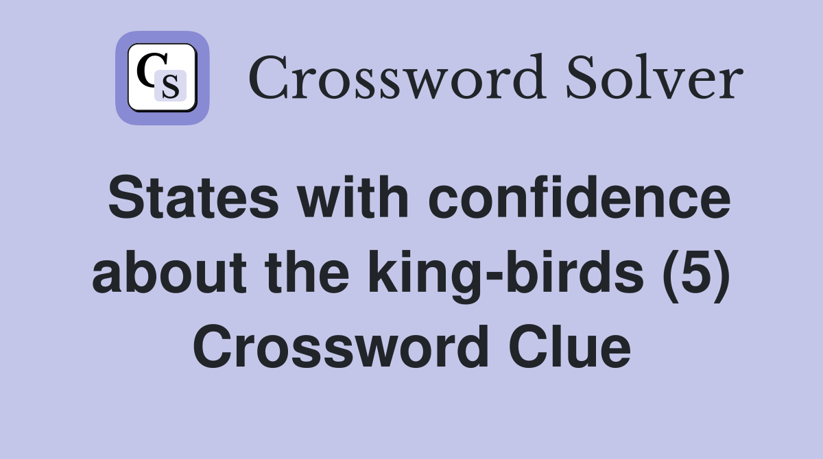 States with confidence about the king-birds (5) Crossword Clue
