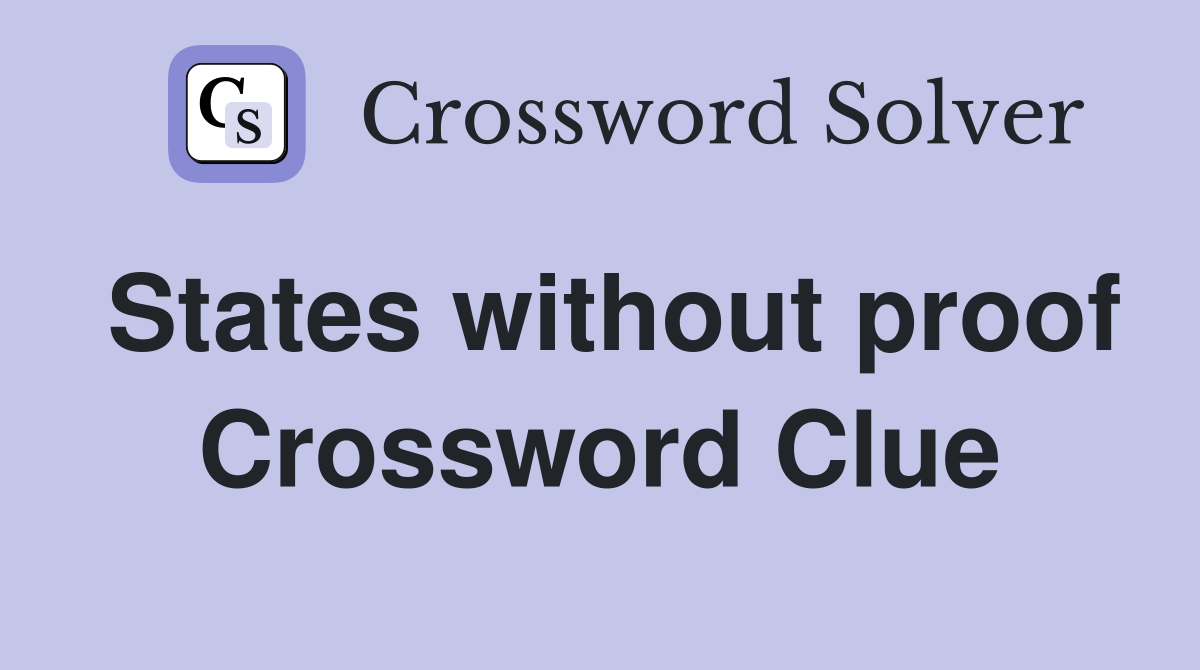 States without proof Crossword Clue