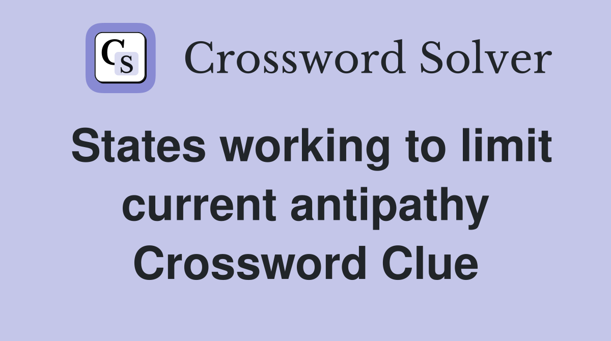 States working to limit current antipathy Crossword Clue