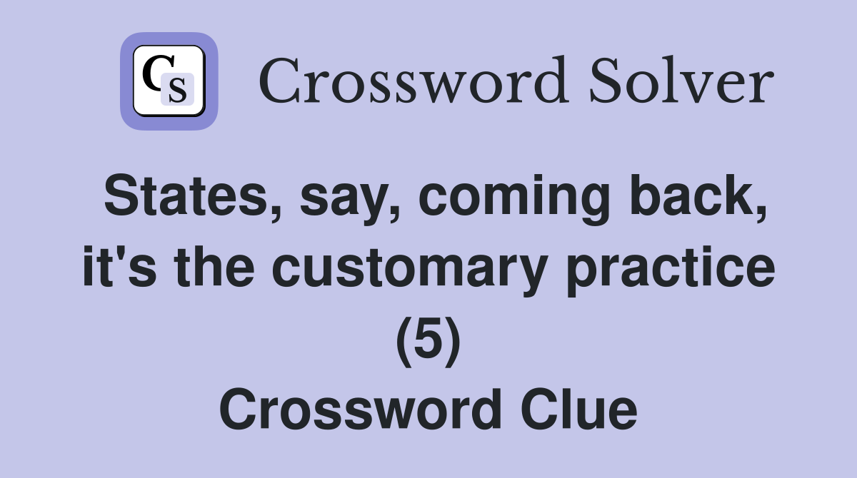 States, say, coming back, it's the customary practice (5) Crossword Clue