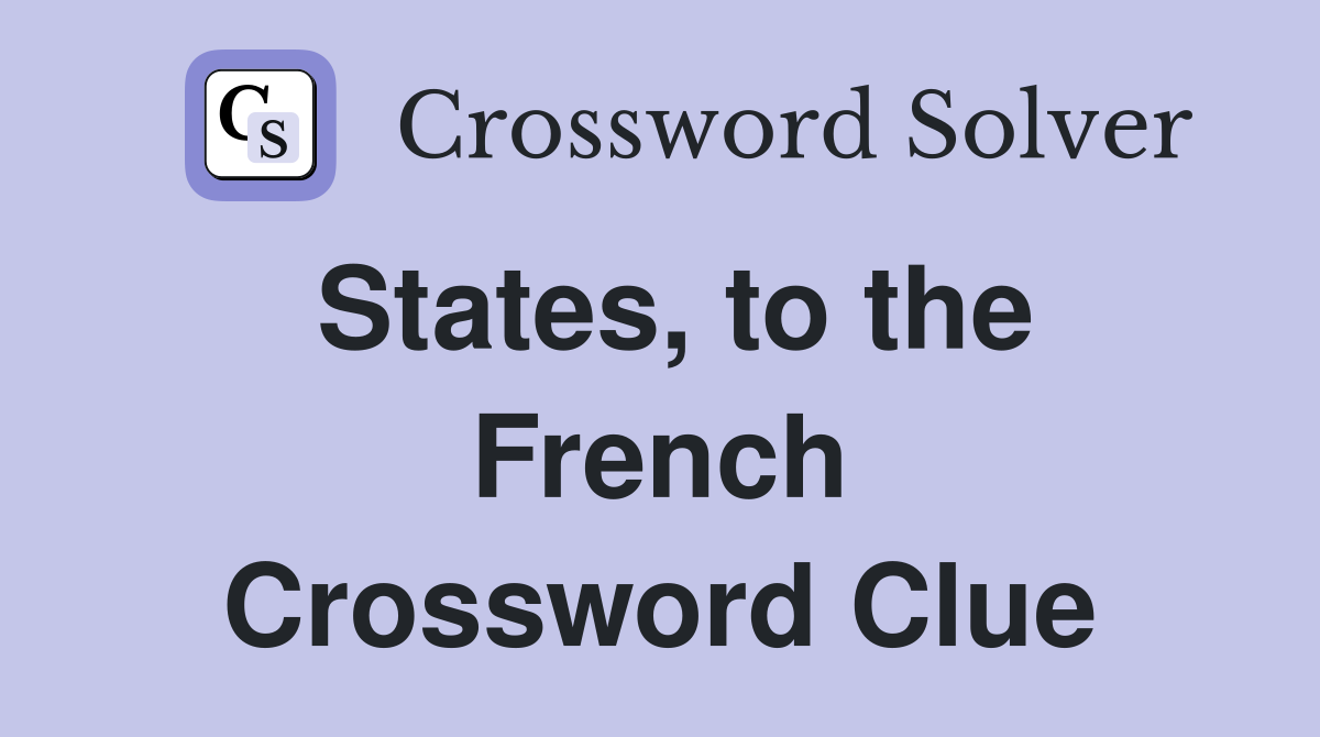 States, to the French Crossword Clue