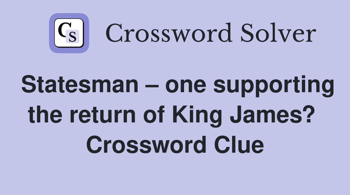Statesman – one supporting the return of King James?  Crossword Clue