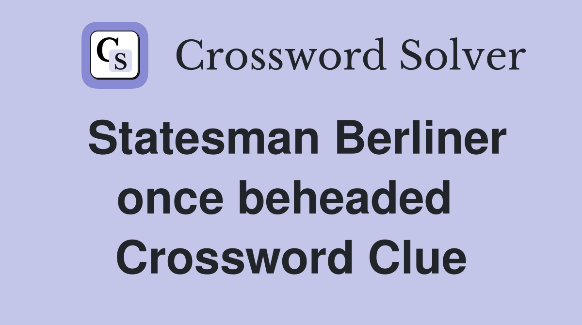Statesman Berliner once beheaded  Crossword Clue