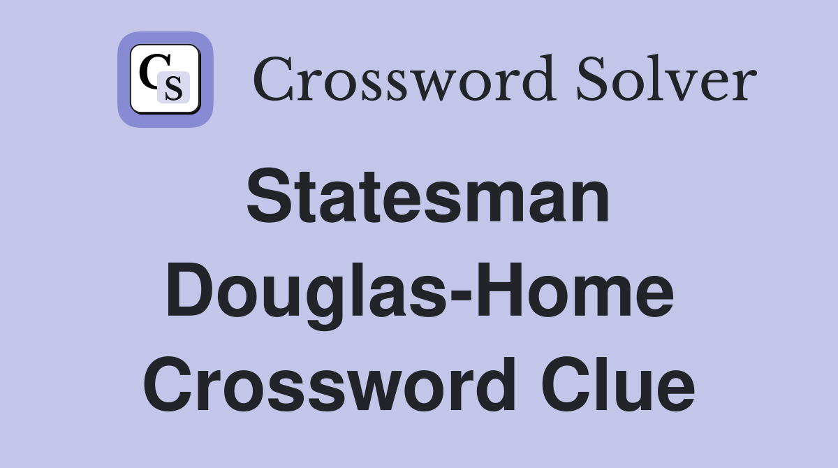 Statesman Douglas-Home Crossword Clue