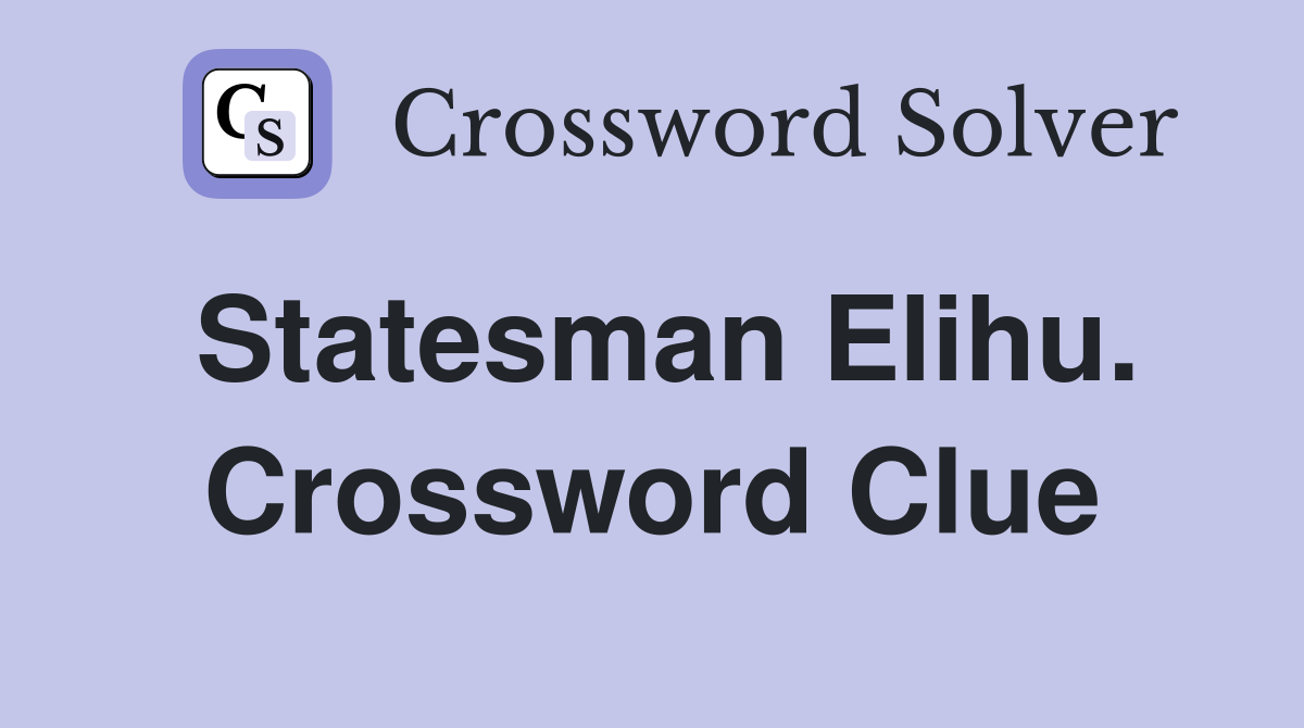 Statesman Elihu. Crossword Clue