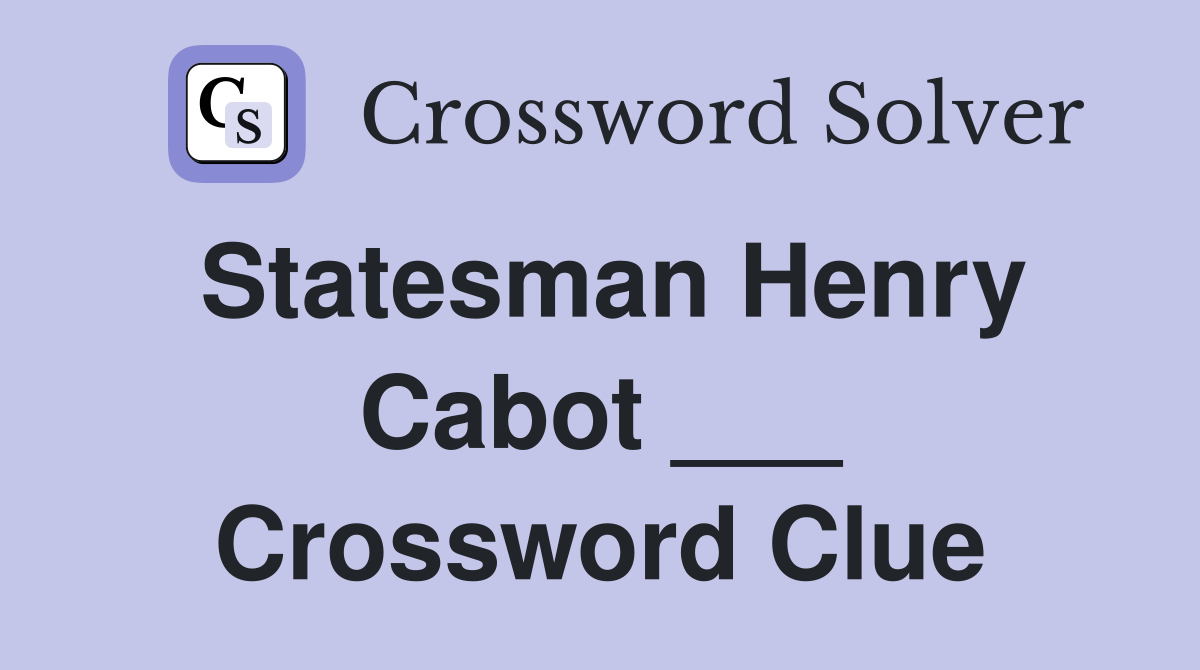 Statesman Henry Cabot ___ Crossword Clue