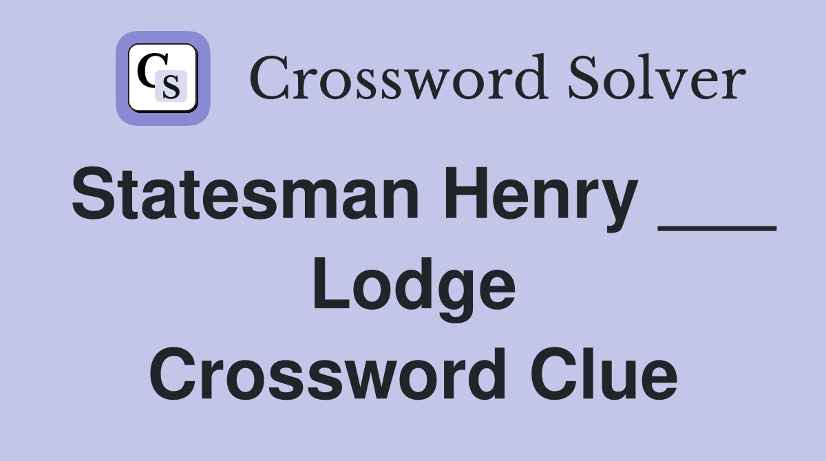Statesman Henry ___ Lodge Crossword Clue