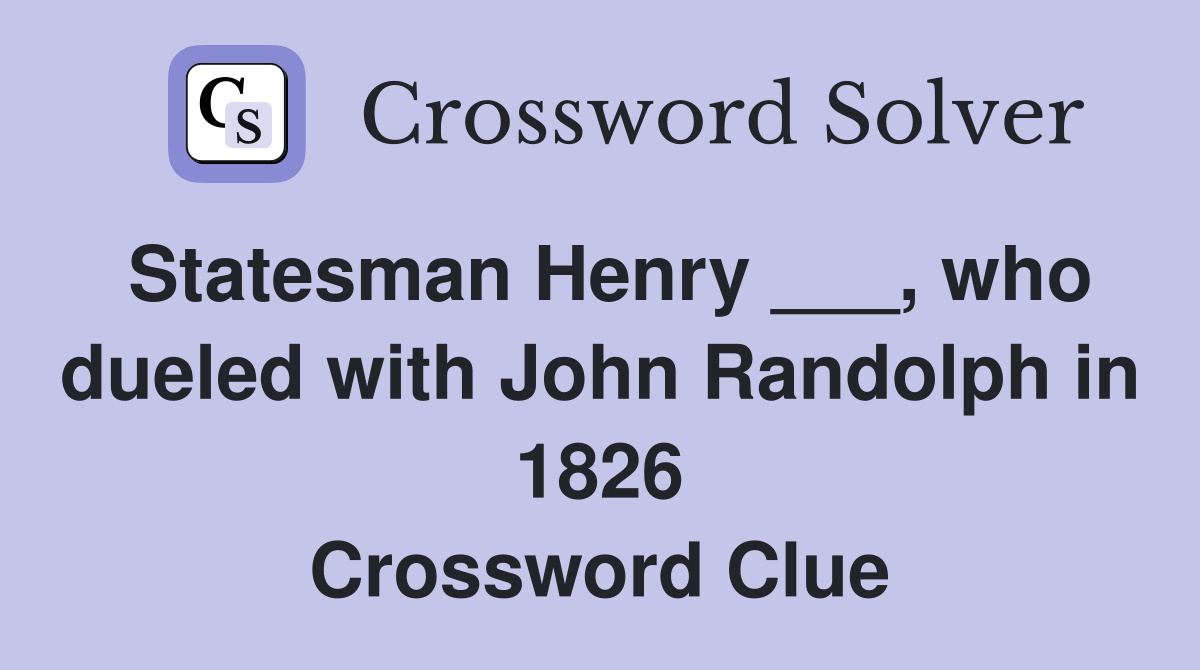 Statesman Henry ___, who dueled with John Randolph in 1826 Crossword Clue