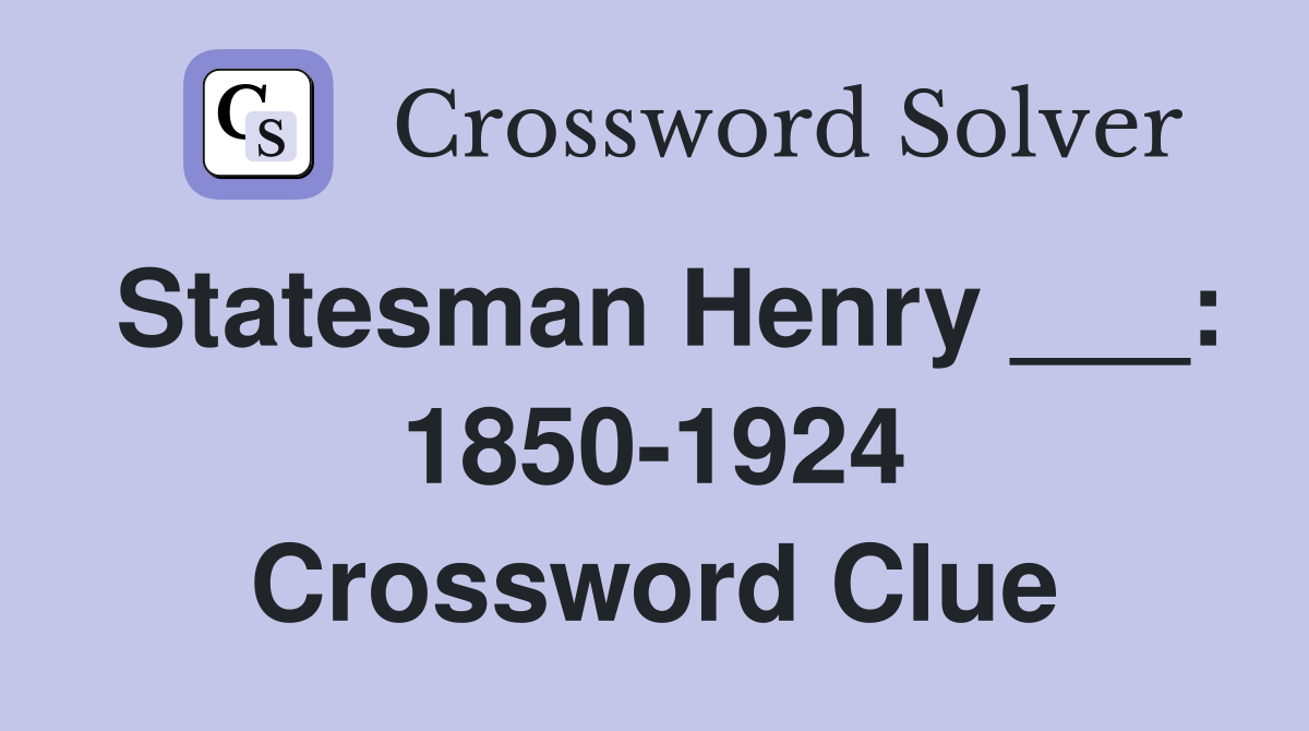Statesman Henry ___: 1850-1924 Crossword Clue