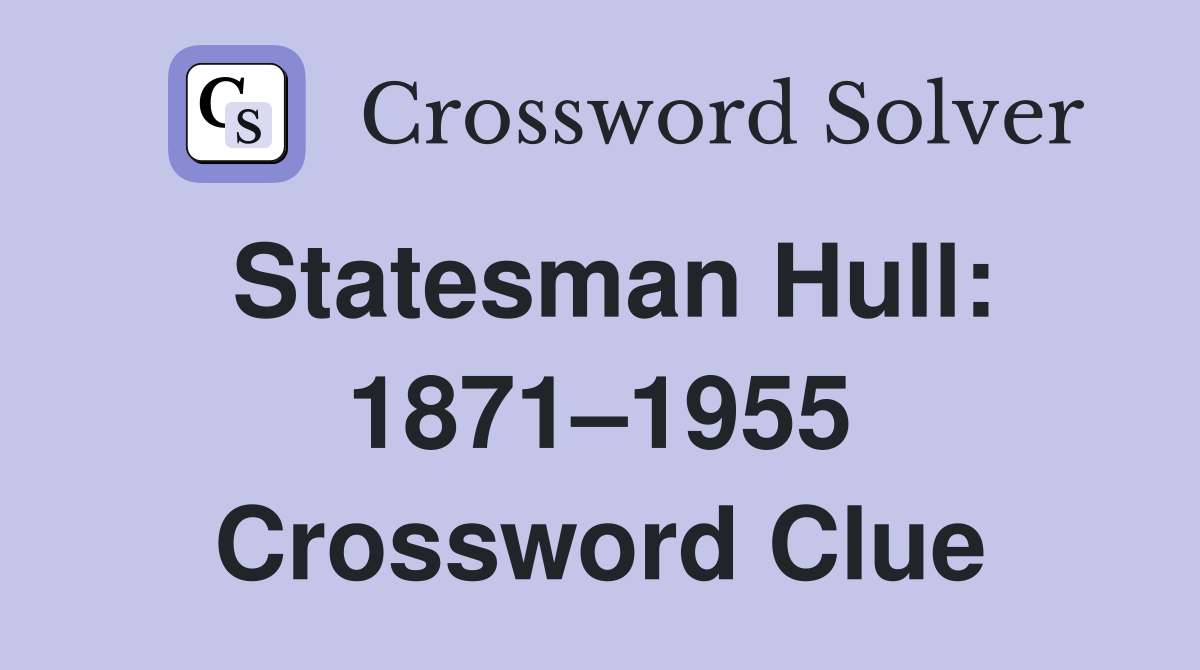 Statesman Hull: 1871–1955 Crossword Clue