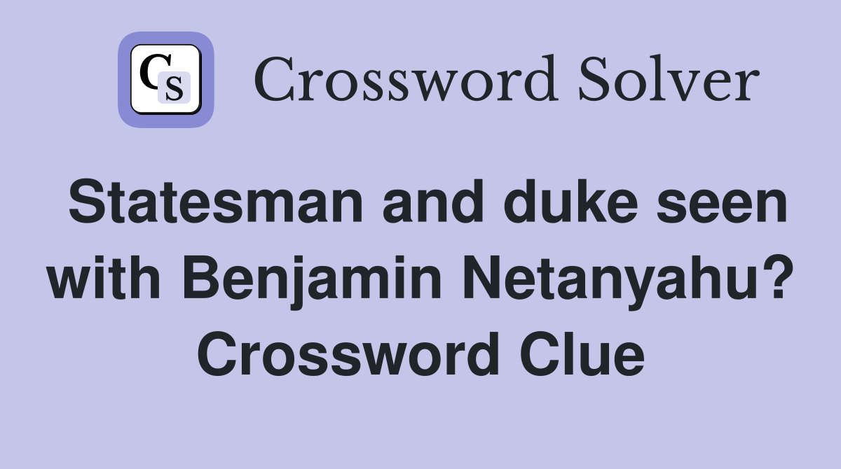 Statesman and duke seen with Benjamin Netanyahu? Crossword Clue