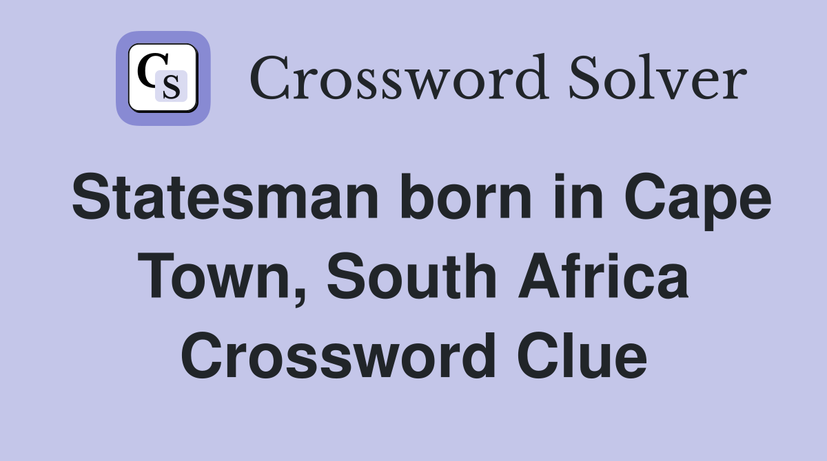 Statesman born in Cape Town, South Africa Crossword Clue