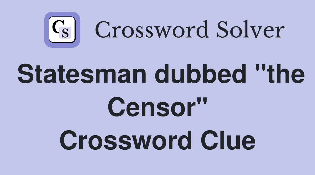 Statesman dubbed "the Censor" Crossword Clue