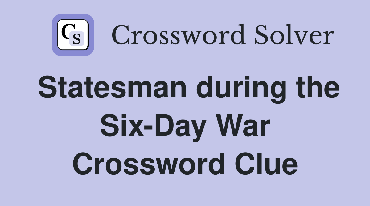 Statesman during the Six-Day War Crossword Clue