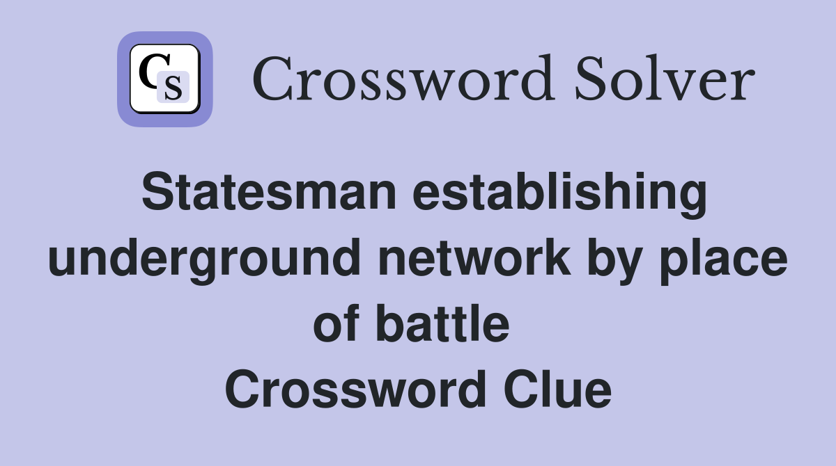 Statesman establishing underground network by place of battle  Crossword Clue