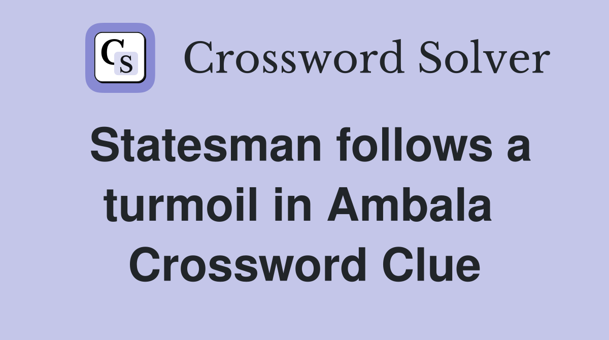 Statesman follows a turmoil in Ambala  Crossword Clue