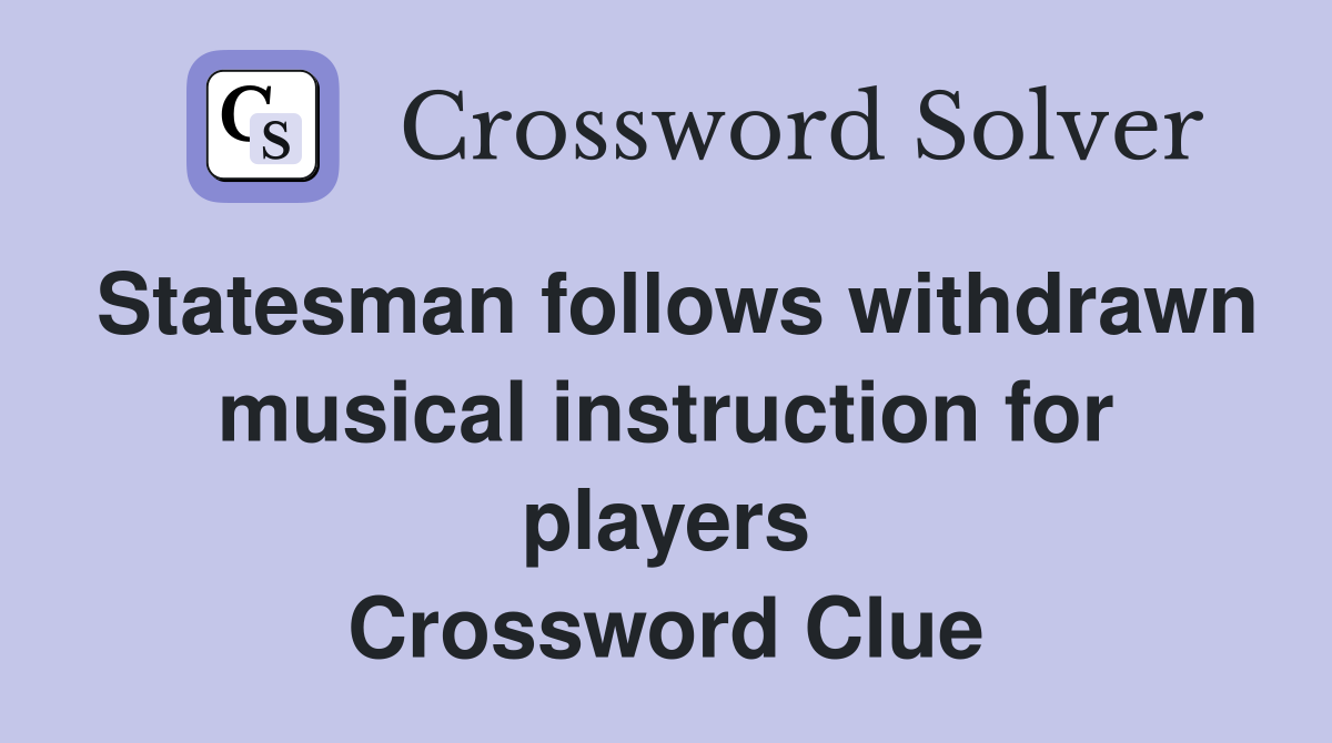 Statesman follows withdrawn musical instruction for players Crossword Clue