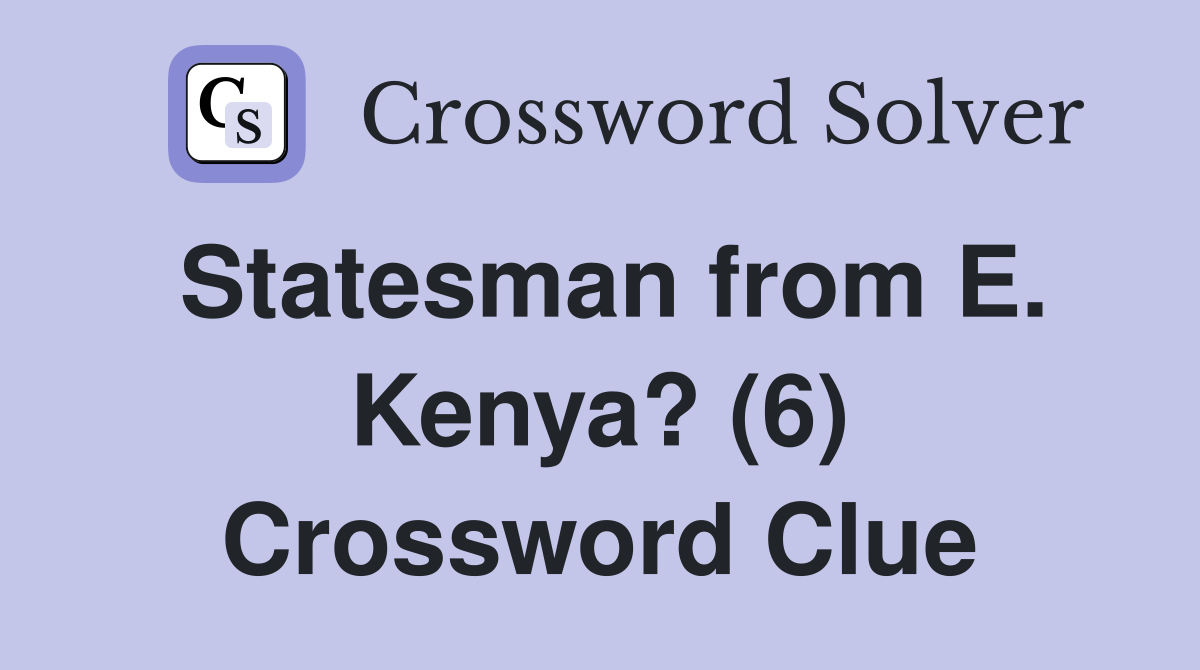 Statesman from E. Kenya? (6) Crossword Clue