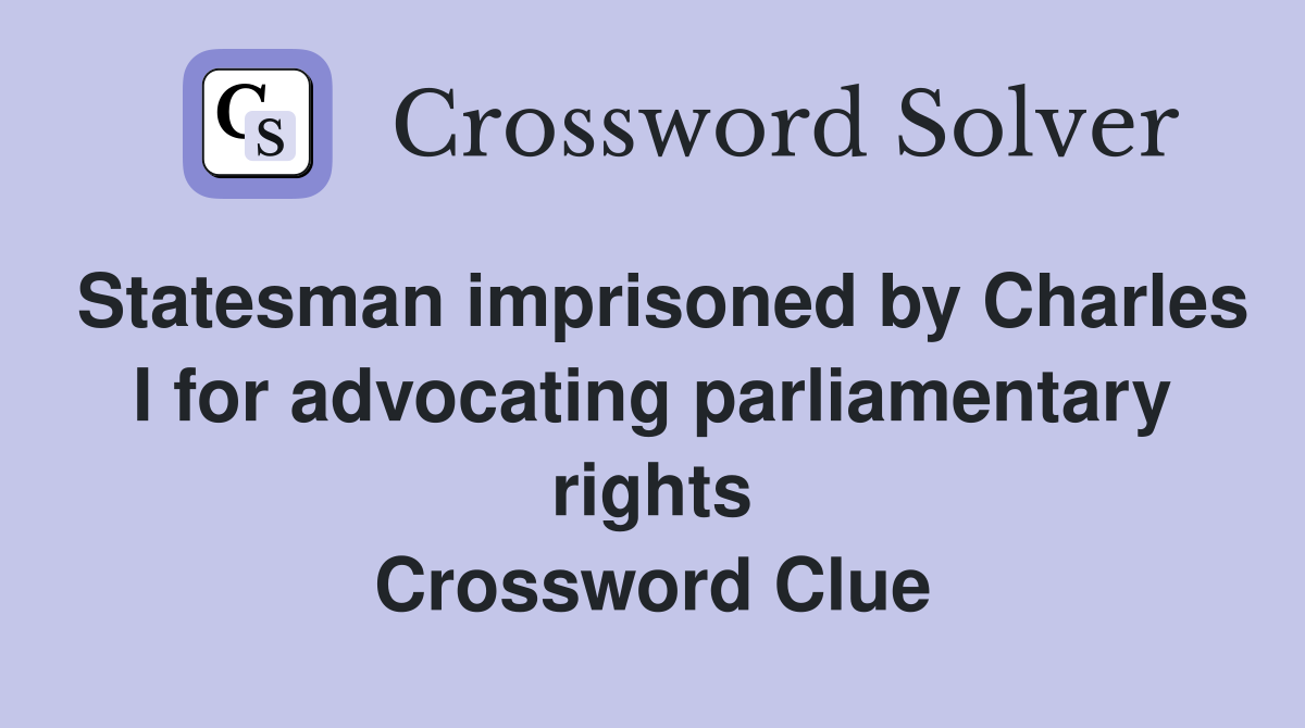 Statesman imprisoned by Charles I for advocating parliamentary rights Crossword Clue