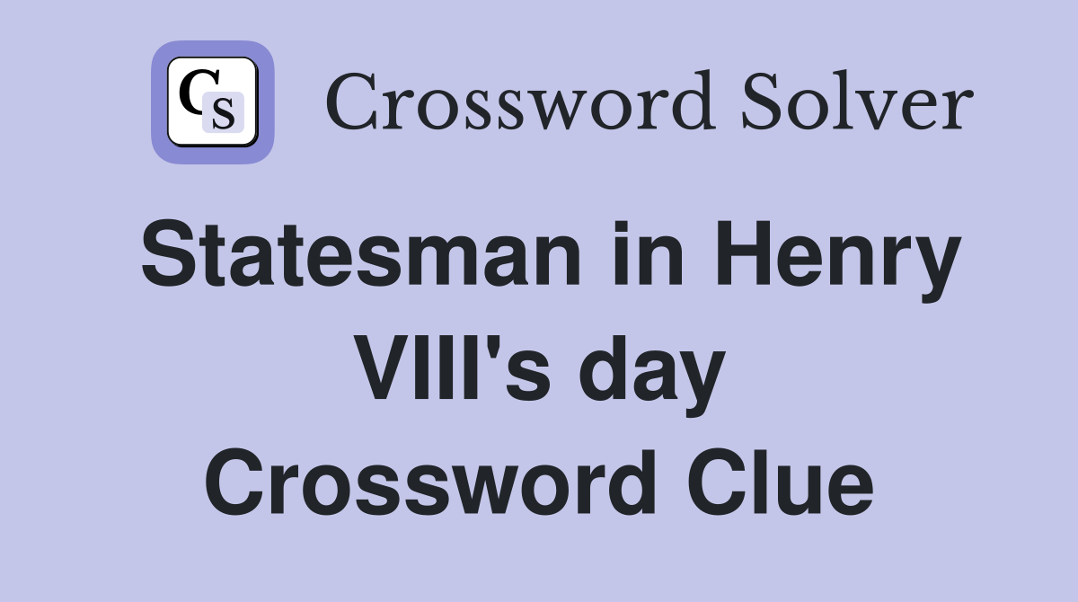 Statesman in Henry VIII's day Crossword Clue