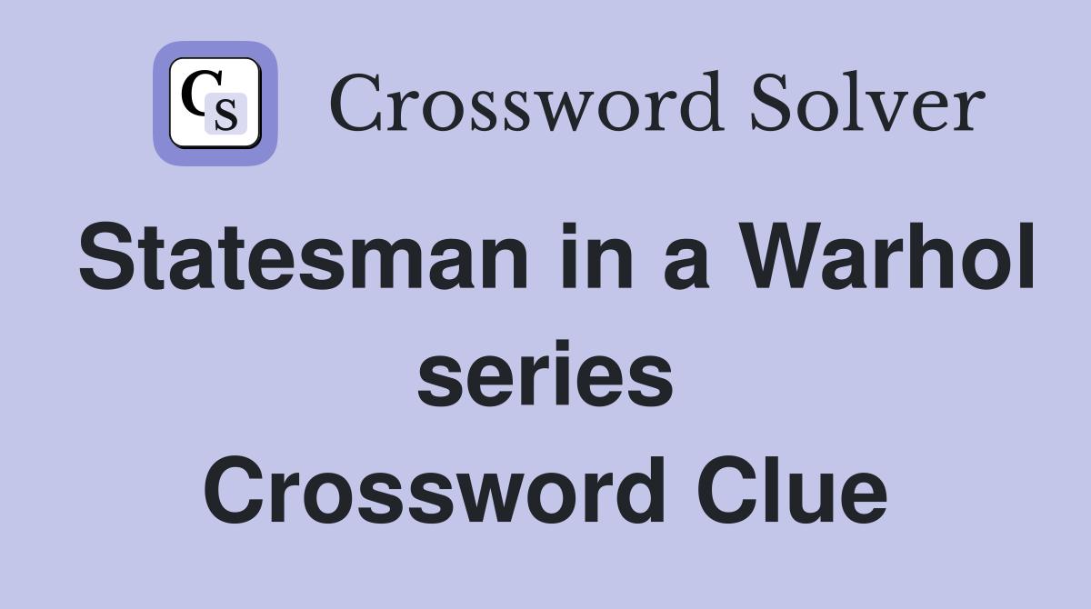 Statesman in a Warhol series Crossword Clue