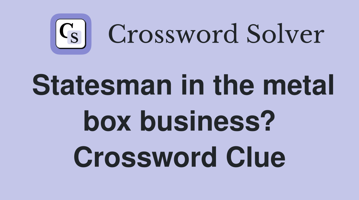 Statesman in the metal box business? Crossword Clue