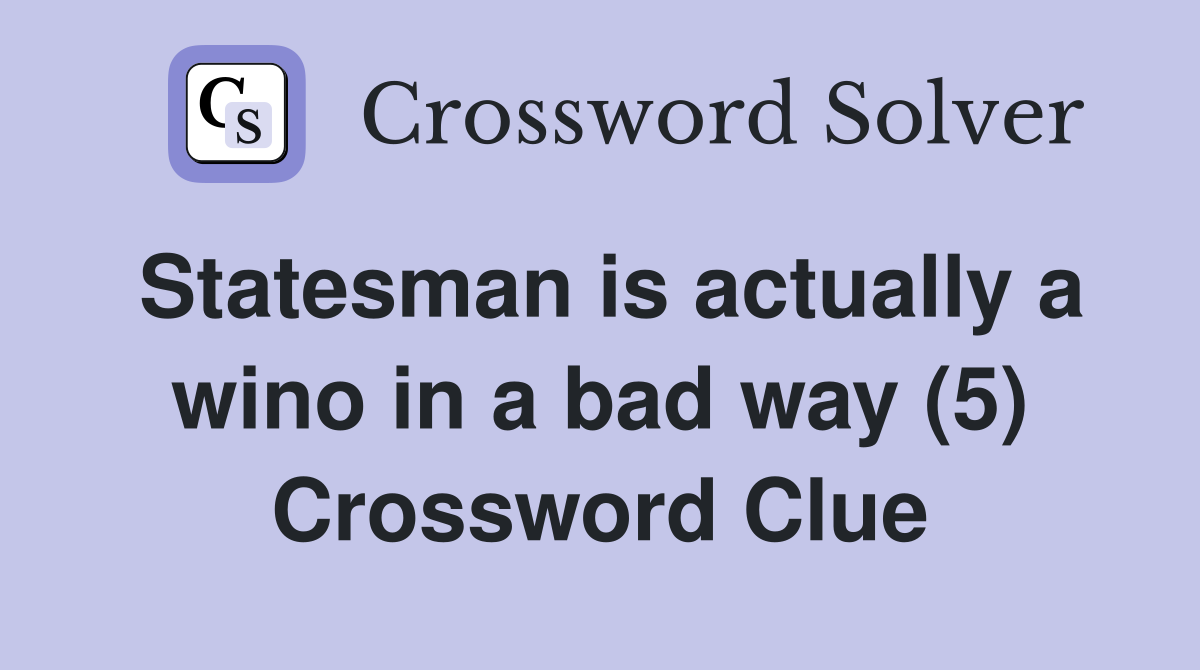 Statesman is actually a wino in a bad way (5) Crossword Clue