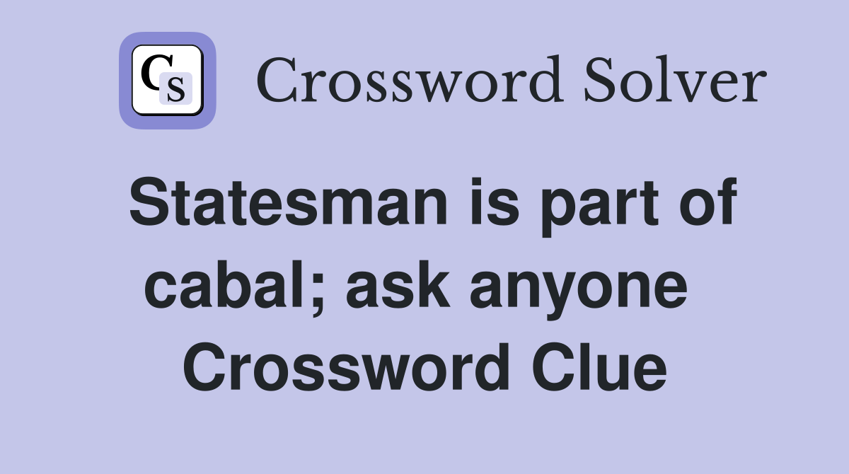 Statesman is part of cabal; ask anyone  Crossword Clue