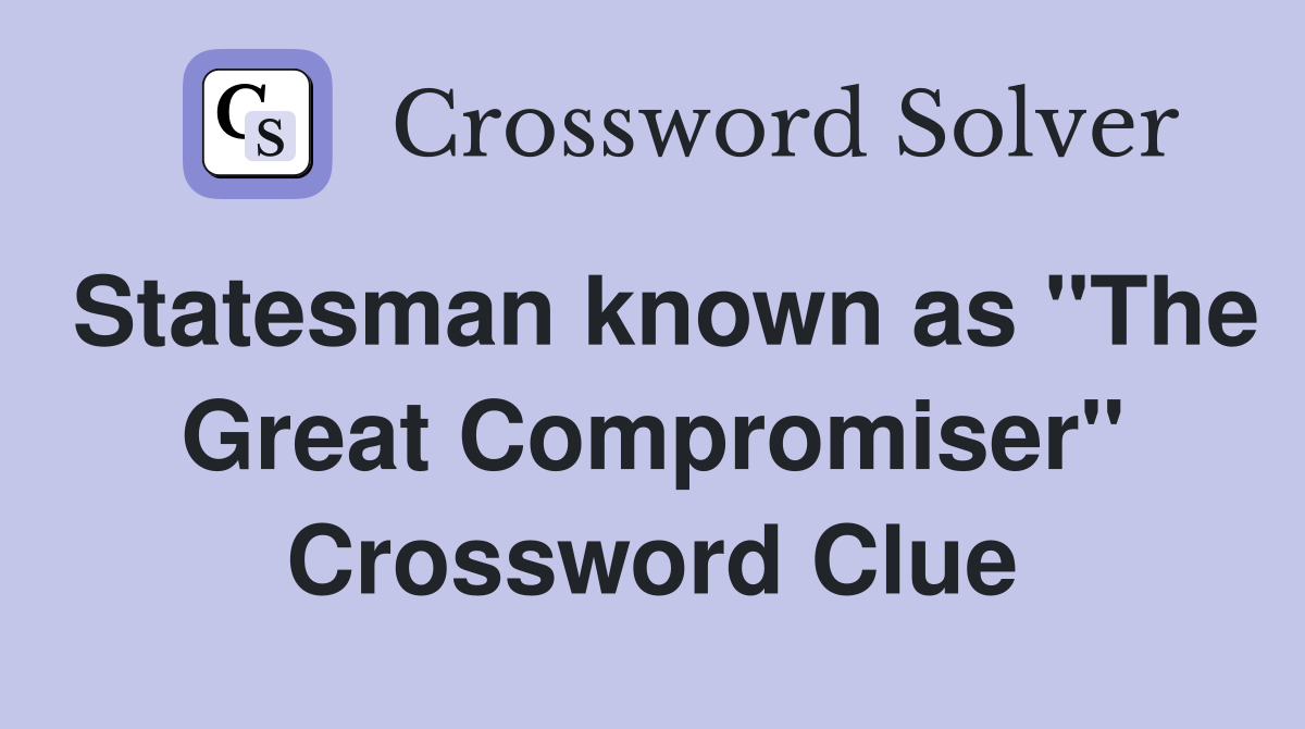 Statesman known as "The Great Compromiser" Crossword Clue