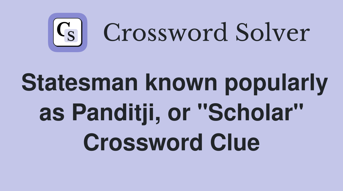 Statesman known popularly as Panditji, or "Scholar" Crossword Clue