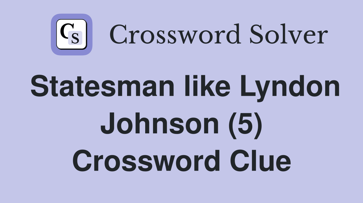 Statesman like Lyndon Johnson (5) Crossword Clue