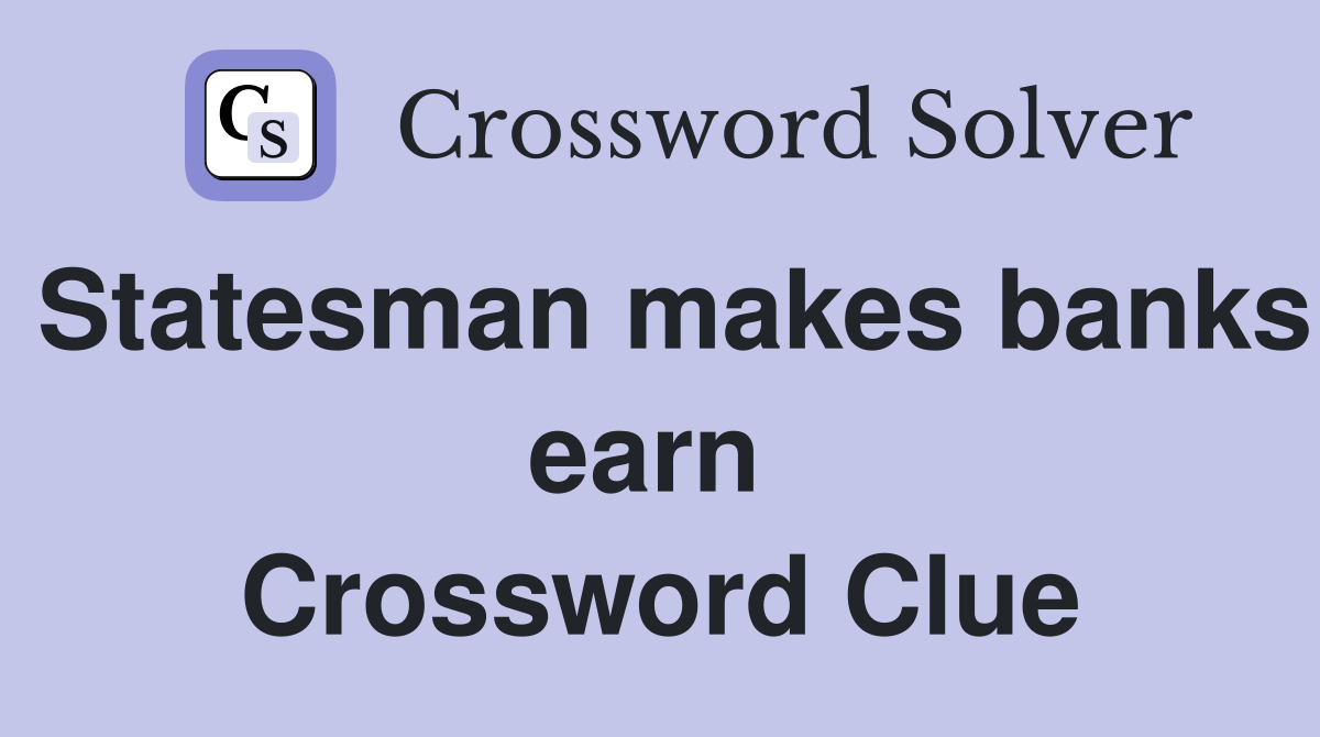Statesman makes banks earn  Crossword Clue